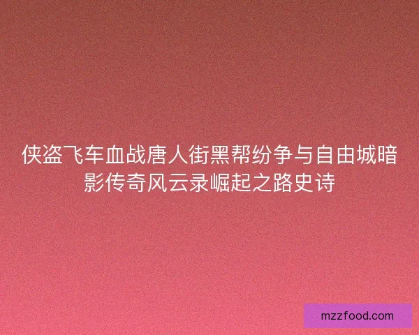 侠盗飞车血战唐人街黑帮纷争与自由城暗影传奇风云录崛起之路史诗 侠盗飞车血战唐人街黑帮纷争与自由城暗影传奇风云录崛起之路史诗